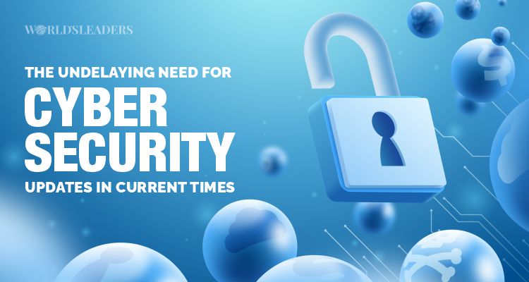 The Undelaying Need for Cyber Security Updates in Current Times ...